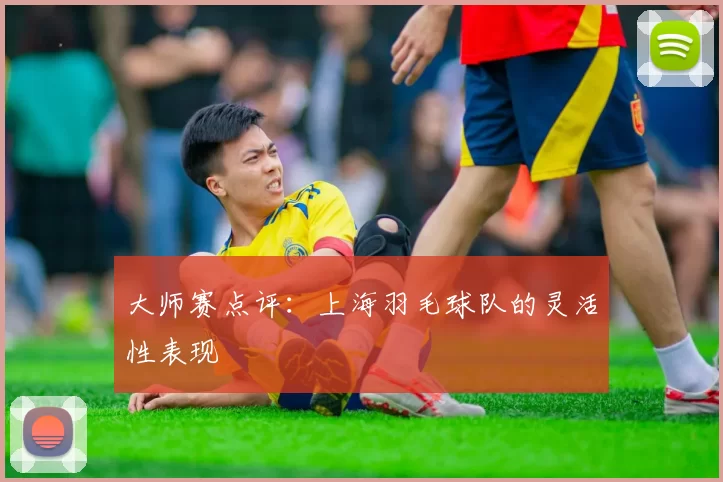 大师赛点评：上海羽毛球队的灵活性表现