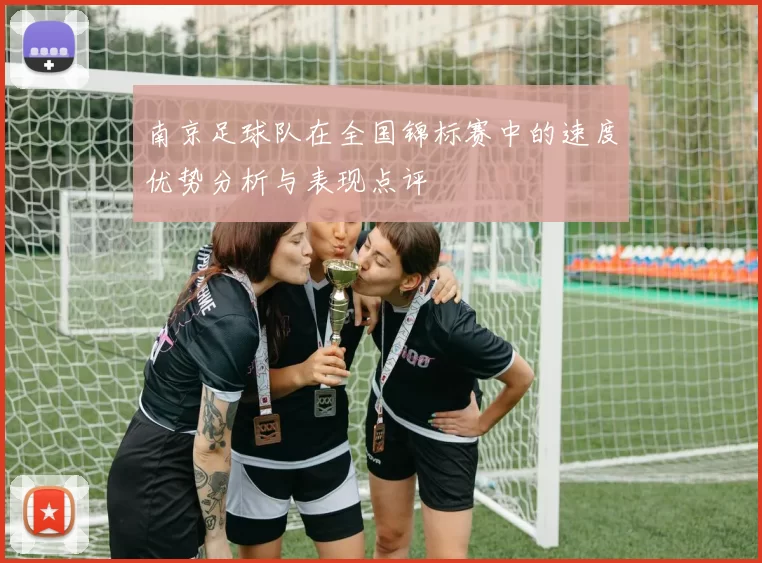 南京足球队在全国锦标赛中的速度优势分析与表现点评