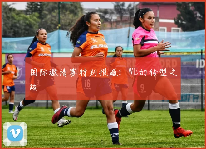 国际邀请赛特别报道：WE的转型之路