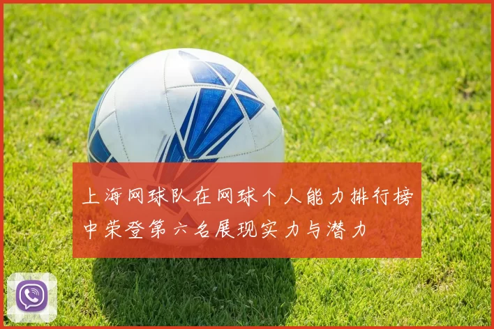 上海网球队在网球个人能力排行榜中荣登第六名展现实力与潜力